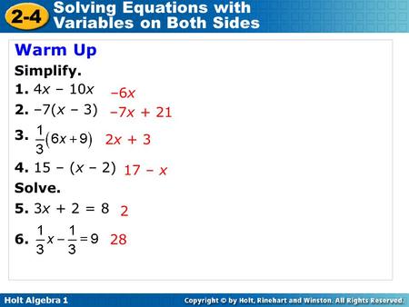 Holt Algebra Solving Equations with Variables on Both Sides Warm Up Simplify. 1. 4x – 10x 2. –7(x – 3) – (x – 2) Solve. 5. 3x + 2 = 8 6.