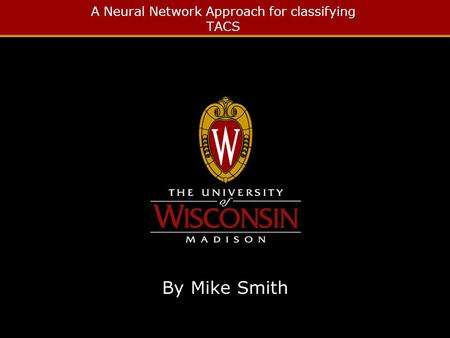 A Neural Network Approach for classifying TACS By Mike Smith.