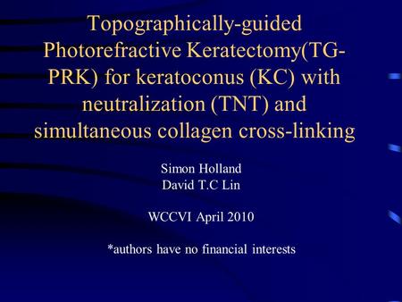 Topographically-guided Photorefractive Keratectomy(TG- PRK) for keratoconus (KC) with neutralization (TNT) and simultaneous collagen cross-linking Simon.