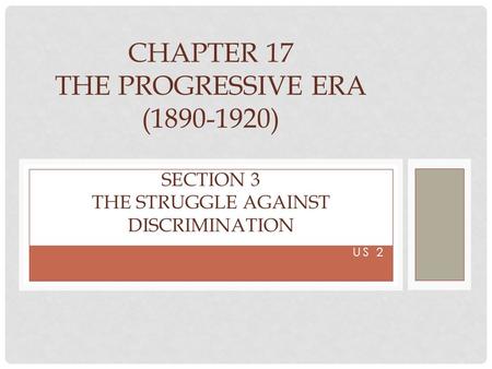 US 2 CHAPTER 17 THE PROGRESSIVE ERA ( ) SECTION 3 THE STRUGGLE AGAINST DISCRIMINATION.