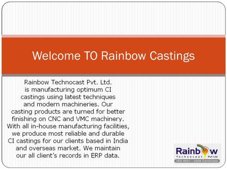 Welcome TO Rainbow Castings. Success Of Casting Industries With Efficient Products Iron casting is popular technique in the technical industry field.