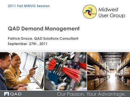 QAD Demand Management Patrick Grace, QAD Solutions Consultant September 27th, Fall MWUG Session.