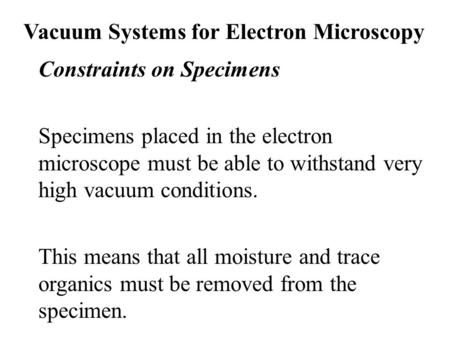 Vacuum Systems for Electron Microscopy Constraints on Specimens Specimens placed in the electron microscope must be able to withstand very high vacuum.