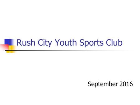 Rush City Youth Sports Club September Agenda Introduction to RCYSC Purpose/Goal Athletic Impact The Organization Fundraisers Website.