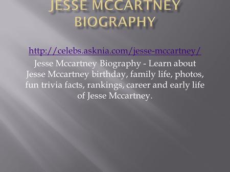 Jesse Mccartney Biography - Learn about Jesse Mccartney birthday, family life, photos, fun trivia facts, rankings,