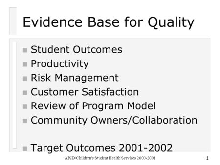 AISD/Children's Student Health Services Evidence Base for Quality n Student Outcomes n Productivity n Risk Management n Customer Satisfaction.