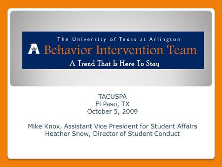 TACUSPA El Paso, TX October 5, 2009 Mike Knox, Assistant Vice President for Student Affairs Heather Snow, Director of Student Conduct A Trend That Is Here.