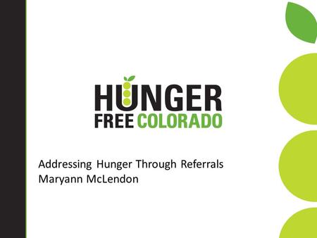 Addressing Hunger Through Referrals Maryann McLendon.