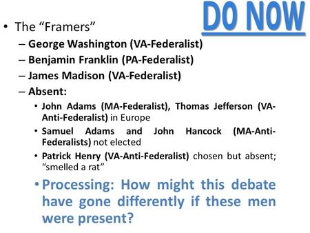 Do Now The “Framers” – George Washington (VA-Federalist) – Benjamin Franklin (PA-Federalist) – James Madison (VA-Federalist) – Absent: John Adams (MA-Federalist),