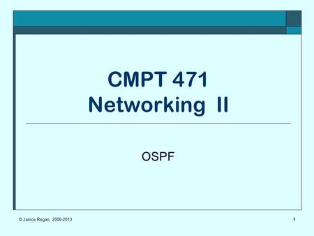 1 CMPT 471 Networking II OSPF © Janice Regan,