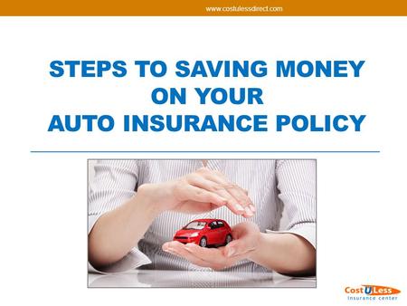 STEPS TO SAVING MONEY ON YOUR AUTO INSURANCE POLICY.