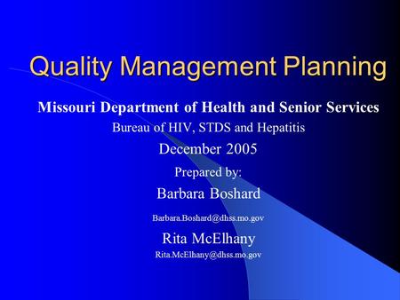 Quality Management Planning Missouri Department of Health and Senior Services Bureau of HIV, STDS and Hepatitis December 2005 Prepared by: Barbara Boshard.