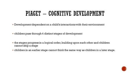  Development dependent on a child’s interactions with their environment  children pass through 4 distinct stages of development  the stages progress.