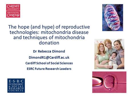 The hope (and hype) of reproductive technologies: mitochondria disease and techniques of mitochondria donation Dr Rebecca Dimond