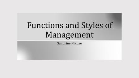 Functions and Styles of Management Sandrine Nikuze.