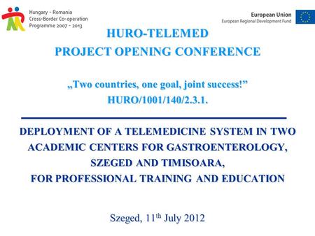 HURO-TELEMED PROJECT OPENING CONFERENCE „Two countries, one goal, joint success!” HURO/1001/140/ DEPLOYMENT OF A TELEMEDICINE SYSTEM IN TWO ACADEMIC.