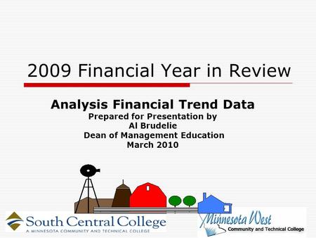 2009 Financial Year in Review Analysis Financial Trend Data Prepared for Presentation by Al Brudelie Dean of Management Education March 2010.