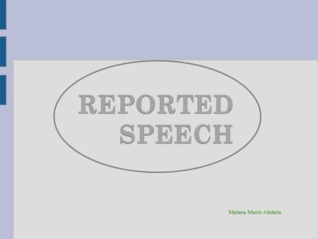 Mariana Martín Abeleira. When do we use it? ● REPORTED SPEECH is used to tell what someone said. Yet, we do not repeat all the words exactly. ● REAL WORDS.