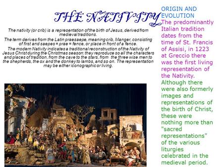 THE NATIVITY The nativity (or crib) is a representation of the birth of Jesus, derived from medieval traditions. The term derives from the Latin praesaepe,