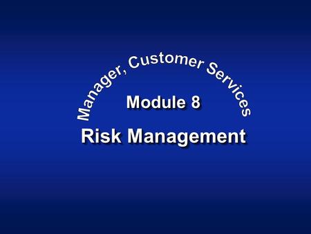 Module 8 Risk Management. Manager, Customer Services Module 8Slide - 2 Objective The learner will be able to: –Develop an understanding of Security Responsibility.