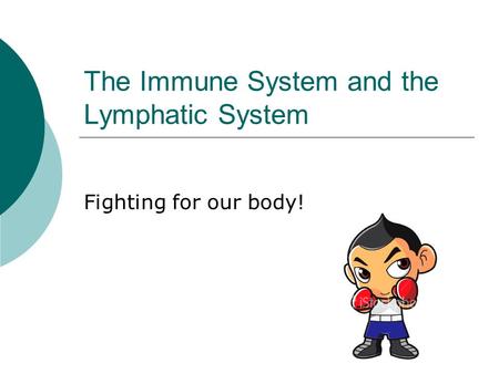 The Immune System and the Lymphatic System Fighting for our body!