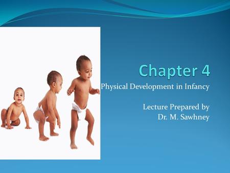 Physical Development in Infancy Lecture Prepared by Dr. M. Sawhney.