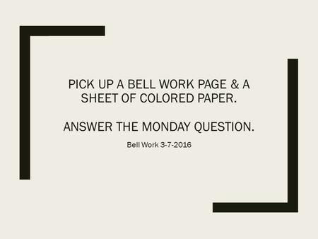 PICK UP A BELL WORK PAGE & A SHEET OF COLORED PAPER. ANSWER THE MONDAY QUESTION. Bell Work