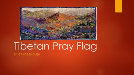 Tibetan Pray Flag 8 TH GRADE ENGLISH. Why? Flags are symbolically placed after reaching the summit of a mountain. This flag commemorates the future you.