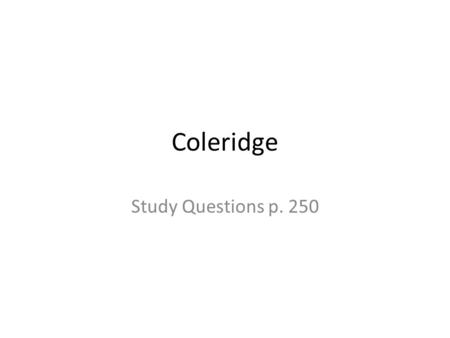 Coleridge Study Questions p Samuel Taylor Coleridge’s great friends and collaborators were W. Wordsworth and his sister Dorothy; they settled.