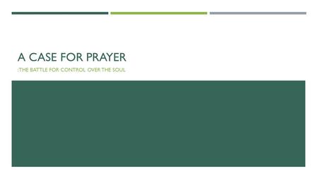 A CASE FOR PRAYER :THE BATTLE FOR CONTROL OVER THE SOUL.