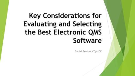 Key Considerations for Evaluating and Selecting the Best Electronic QMS Software Daniel Fenton, CQM/OE.