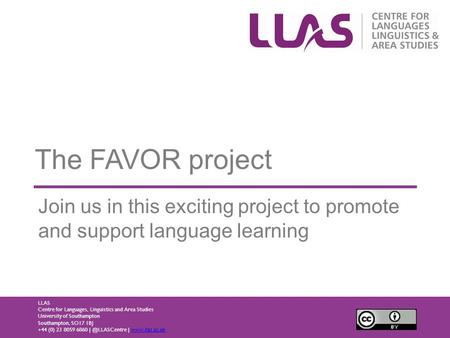 The FAVOR project Join us in this exciting project to promote and support language learning LLAS Centre for Languages, Linguistics and Area Studies University.