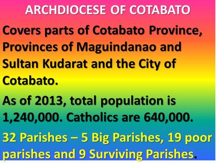 ARCHDIOCESE OF COTABATO Covers parts of Cotabato Province, Provinces of Maguindanao and Sultan Kudarat and the City of Cotabato. As of 2013, total population.