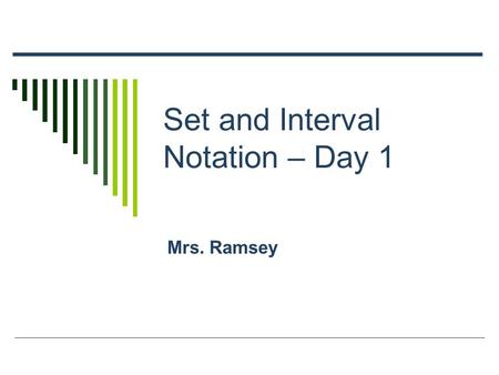 Set and Interval Notation – Day 1 Mrs. Ramsey. Set Notation  Using inequalities to describe your solution set (aka set notation)  This means “x is an.