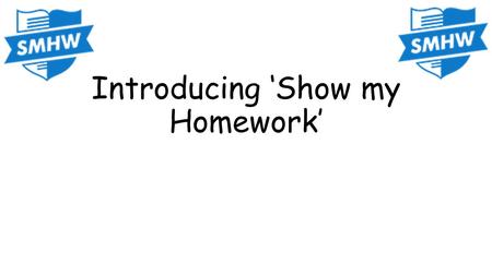 Introducing ‘Show my Homework’. What is it? This is a virtual homework tool which your teachers will be using to set most of your future homework. It.