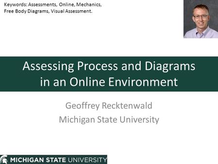 Assessing Process and Diagrams in an Online Environment Geoffrey Recktenwald Michigan State University Keywords: Assessments, Online, Mechanics, Free Body.