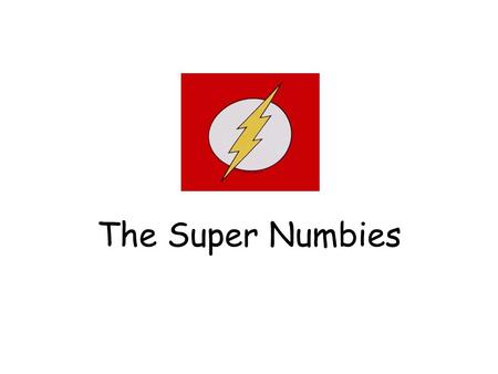 The Super Numbies. Who are the Super Numbies? The Super Numbies are super heroes Their special powers are that they know all the pairs of numbers that.