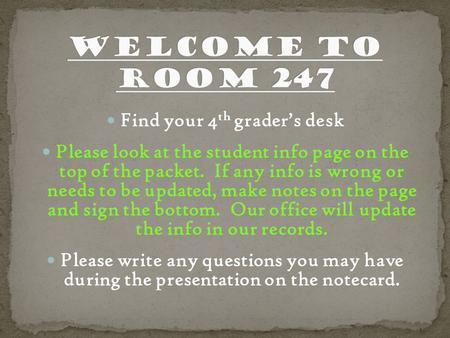 Find your 4 th grader’s desk Please look at the student info page on the top of the packet. If any info is wrong or needs to be updated, make notes on.