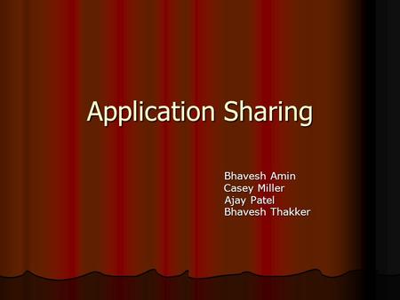 Application Sharing Bhavesh Amin Casey Miller Casey Miller Ajay Patel Ajay Patel Bhavesh Thakker Bhavesh Thakker.