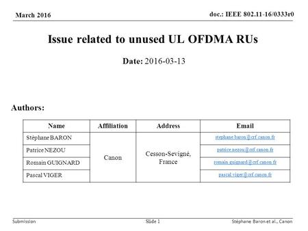 Doc.: IEEE /0333r0 March 2016 SubmissionStéphane Baron et al., Canon Issue related to unused UL OFDMA RUs Date: Slide 1 Authors: NameAffiliationAddress .