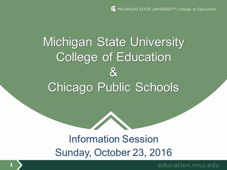 Michigan State University College of Education & Chicago Public Schools 1 Information Session Sunday, October 23, 2016.