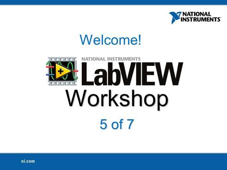 Workshop 5 of 7 Welcome!. Today's Topics Review from Workshop 4 Modularity & subVIs Documentation File Input/Output Introduction.