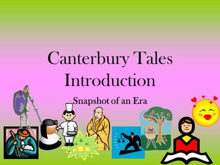 Canterbury Tales Introduction Snapshot of an Era.