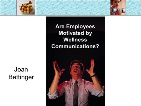 Joan Bettinger Are Employees Motivated by Wellness Communications?