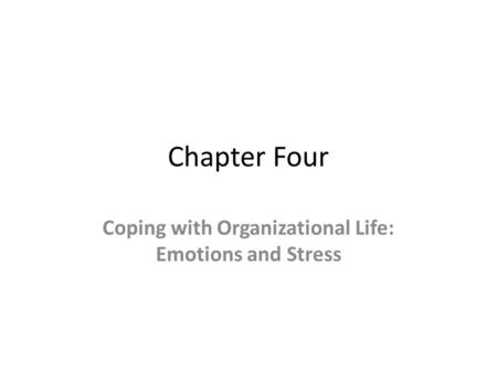 Chapter Four Coping with Organizational Life: Emotions and Stress.