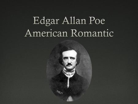 Life of PoeLife of Poe  American writer, poet, editor and literary critic, considered part of the American Romantic Movement  Born as Edgar Poe in Boston.