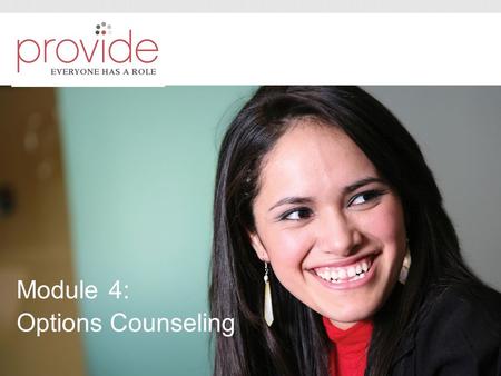 Module 4: Options Counseling. Melanie Zurek Sept Module 4: Objectives In Module 4, our objectives are to train frontline providers.