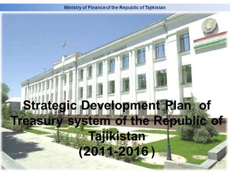 1 Strategic Development Plan of Treasury system of the Republic of Tajikistan ( ) Ministry of Finance of the Republic of Tajikistan.