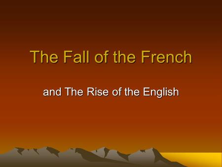 The Fall of the French and The Rise of the English.