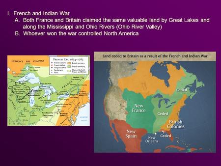 I. French and Indian War A. Both France and Britain claimed the same valuable land by Great Lakes and along the Mississippi and Ohio Rivers (Ohio River.